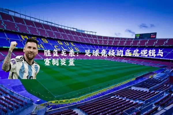 胜负关系:足球竞技的底层逻辑与赛制变量