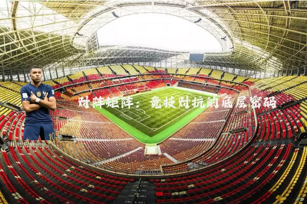 对阵矩阵:竞技对抗的底层密码