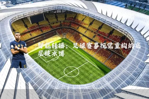 智能转播:足球赛事视觉重构的底层技术博弈